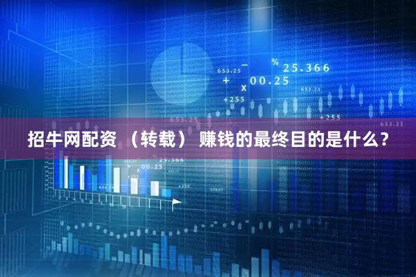 招牛网配资 （转载） 赚钱的最终目的是什么？